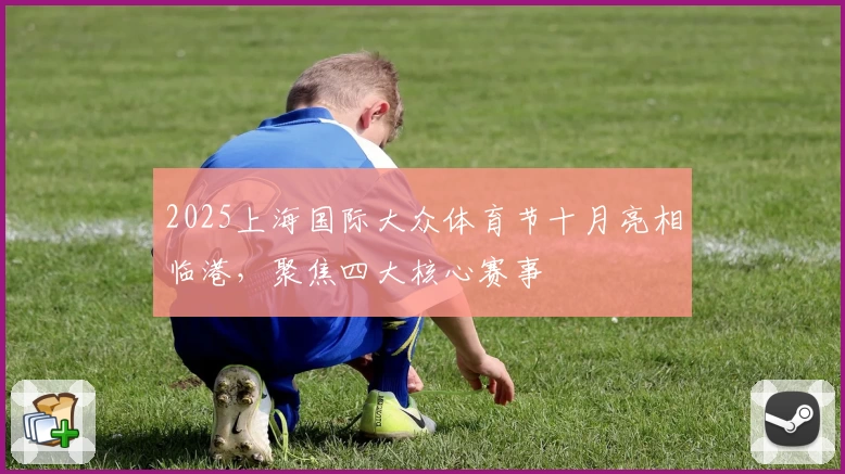 2025上海国际大众体育节十月亮相临港，聚焦四大核心赛事