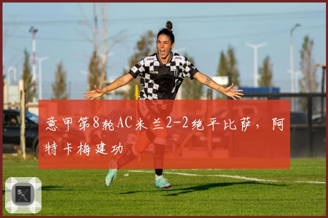意甲第8轮AC米兰2-2绝平比萨，阿特卡梅建功