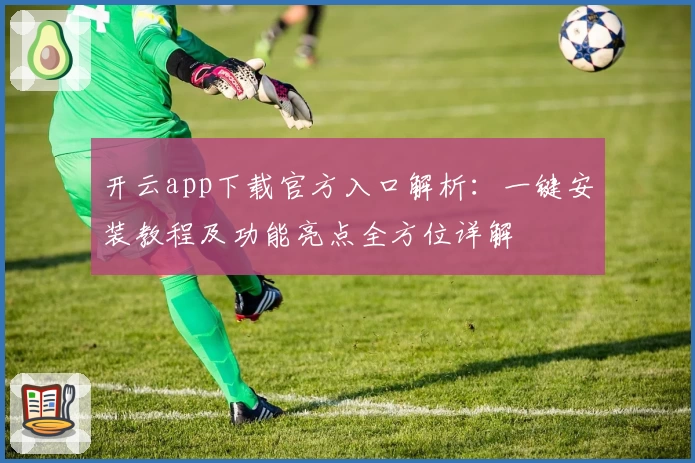 开云app下载官方入口解析：一键安装教程及功能亮点全方位详解