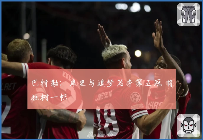 巴特勒：库里与追梦若夺第五冠 将独树一帜