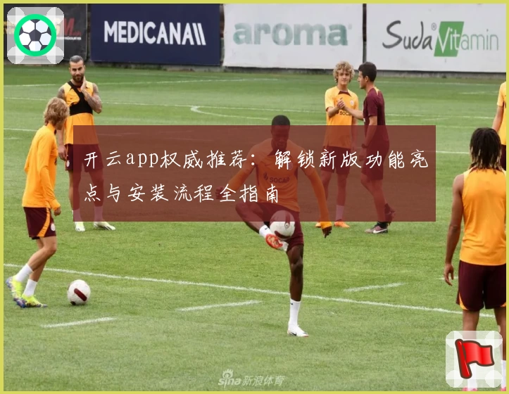 开云app权威推荐：解锁新版功能亮点与安装流程全指南
