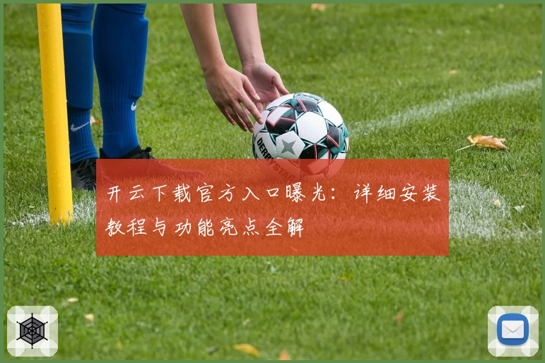 开云下载官方入口曝光：详细安装教程与功能亮点全解